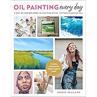Oil Painting Every Day: A Step-by-Step Beginner’s Guide to Painting the World Around You - Develop a Successful Daily Creative Habit Oil Painting Every Day: A Step-by-Step Beginner’s Guide to Painting the World Around You - Develop a Successful Daily Creative Habit Paperback Kindle
