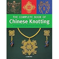 Complete Book of Chinese Knotting: A Compendium of Techniques and Variations