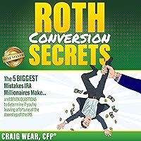 Roth Conversion Secrets: The 5 Biggest Mistakes Ira Millionaires Make…and Seven Questions to Determine if You’re Leaving a Fortune at the Doorstep of the IRS Roth Conversion Secrets: The 5 Biggest Mistakes Ira Millionaires Make…and Seven Questions to Determine if You’re Leaving a Fortune at the Doorstep of the IRS Paperback Audible Audiobook Kindle