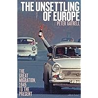 The Unsettling of Europe: The Great Migration, 1945 to the present The Unsettling of Europe: The Great Migration, 1945 to the present Hardcover Paperback