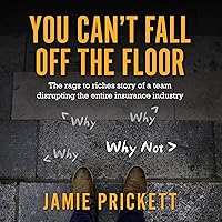 You Can't Fall Off the Floor: The Rags-to-Riches Story of a Team Disrupting the Entire Insurance Industry You Can't Fall Off the Floor: The Rags-to-Riches Story of a Team Disrupting the Entire Insurance Industry Audible Audiobook Kindle Paperback Hardcover