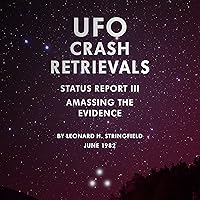 UFO Crash Retrievals - Status Report III: Amassing the Evidence UFO Crash Retrievals - Status Report III: Amassing the Evidence Audible Audiobook Kindle Paperback