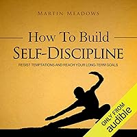 How to Build Self-Discipline: Resist Temptations and Reach Your Long-Term Goals How to Build Self-Discipline: Resist Temptations and Reach Your Long-Term Goals Audible Audiobook Kindle Paperback Hardcover
