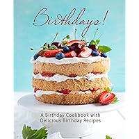 Birthdays!: A Birthday Cookbook with Delicious Birthday Recipes Birthdays!: A Birthday Cookbook with Delicious Birthday Recipes Kindle Paperback