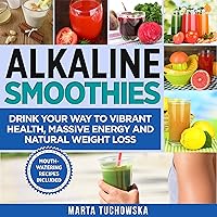 Alkaline Smoothies: Drink Your Way to Vibrant Health, Massive Energy and Natural Weight Loss Alkaline Smoothies: Drink Your Way to Vibrant Health, Massive Energy and Natural Weight Loss Kindle Audible Audiobook Hardcover Paperback
