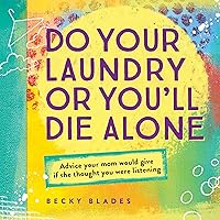 Do Your Laundry or You'll Die Alone, Advice Your Mom Would Give if She Thought You Were Listening (A Fun and Inspiring Gift for Teen Girls, Daughters, or College-Bound Students) Do Your Laundry or You'll Die Alone, Advice Your Mom Would Give if She Thought You Were Listening (A Fun and Inspiring Gift for Teen Girls, Daughters, or College-Bound Students) Hardcover Paperback