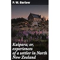 Kaipara; or, experiences of a settler in North New Zealand Kaipara; or, experiences of a settler in North New Zealand Kindle Hardcover Paperback MP3 CD Library Binding