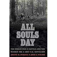 All Souls Day: The World War II Battle and the Search for a Lost U.S. Battalion All Souls Day: The World War II Battle and the Search for a Lost U.S. Battalion Kindle Hardcover Paperback