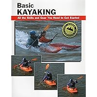 Basic Kayaking: All the Skills and Gear You Need to Get Started (How To Basics) Basic Kayaking: All the Skills and Gear You Need to Get Started (How To Basics) Paperback Kindle