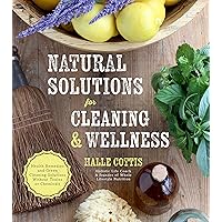 Natural Solutions for Cleaning & Wellness: Health Remedies and Green Cleaning Solutions Without Toxins or Chemicals Natural Solutions for Cleaning & Wellness: Health Remedies and Green Cleaning Solutions Without Toxins or Chemicals Paperback Kindle