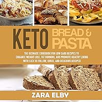 Keto Bread and Keto Pasta: The Ultimate Cookbook for Low Carb Recipes to Enhance Weight Loss, Fat Burning, and Promote Healthy Living With Easy to Follow, Quick, and Delicious Recipes! Keto Bread and Keto Pasta: The Ultimate Cookbook for Low Carb Recipes to Enhance Weight Loss, Fat Burning, and Promote Healthy Living With Easy to Follow, Quick, and Delicious Recipes! Audible Audiobook