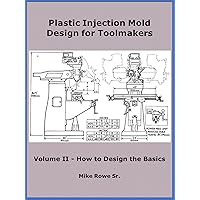 Plastic Injection Mold Design for Toolmakers - Volume II Plastic Injection Mold Design for Toolmakers - Volume II Kindle