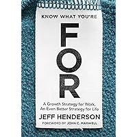 Know What You're FOR: A Growth Strategy for Work, An Even Better Strategy for Life Know What You're FOR: A Growth Strategy for Work, An Even Better Strategy for Life Hardcover Audible Audiobook Kindle Audio CD