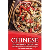 Chinese Recipes Made to Perfection: Chinese Recipes Cookbook with 26 Tantalizing, and Easy-to-Make Chinese Meals Chinese Recipes Made to Perfection: Chinese Recipes Cookbook with 26 Tantalizing, and Easy-to-Make Chinese Meals Kindle Paperback