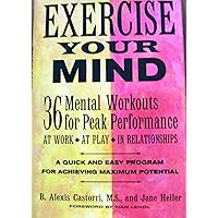 Exercise your mind: 36 mental workouts for peak performance at work, at play, in relationships Exercise your mind: 36 mental workouts for peak performance at work, at play, in relationships Hardcover