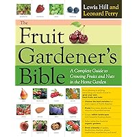 The Fruit Gardener's Bible: A Complete Guide to Growing Fruits and Nuts in the Home Garden The Fruit Gardener's Bible: A Complete Guide to Growing Fruits and Nuts in the Home Garden Paperback Kindle Hardcover
