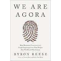 We Are Agora: How Humanity Functions as a Single Superorganism That Shapes Our World and Our Future We Are Agora: How Humanity Functions as a Single Superorganism That Shapes Our World and Our Future Hardcover Audible Audiobook Kindle Audio CD