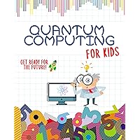 Quantum Computing For Kids: Get Ready for the Future! | Introduction to Quantum Computing Explained for Everyone | Children All Ages | Ilustrated Full Color book | 8
