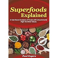 Superfoods Explained: A Fact Based Analysis of Foods with Uncommonly High Nutritive Values (The Science of Nutrition Book 5) Superfoods Explained: A Fact Based Analysis of Foods with Uncommonly High Nutritive Values (The Science of Nutrition Book 5) Kindle
