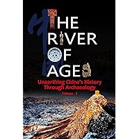 The River of Ages: Unearthing China's History Through Archaeology - Volume 1