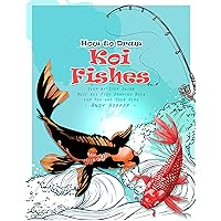 How to Draw Koi Fishes Step-by-Step Guide: Best Koi Fish Drawing Book for You and Your Kids How to Draw Koi Fishes Step-by-Step Guide: Best Koi Fish Drawing Book for You and Your Kids Kindle Paperback