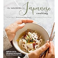The Secrets to Japanese Cooking: Use the Power of Fermented Ingredients to Create Authentic Flavors at Home The Secrets to Japanese Cooking: Use the Power of Fermented Ingredients to Create Authentic Flavors at Home Paperback Kindle