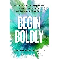 Begin Boldly: How Women Can Reimagine Risk, Embrace Uncertainty & Launch a Brilliant Career Begin Boldly: How Women Can Reimagine Risk, Embrace Uncertainty & Launch a Brilliant Career Paperback Audible Audiobook Kindle