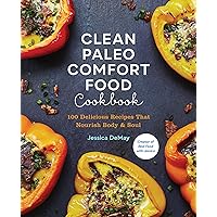 Clean Paleo Comfort Food Cookbook: 100 Delicious Recipes That Nourish Body & Soul Clean Paleo Comfort Food Cookbook: 100 Delicious Recipes That Nourish Body & Soul Paperback Kindle