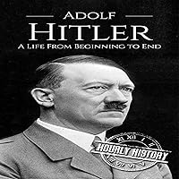 Adolf Hitler: A Life From Beginning to End Adolf Hitler: A Life From Beginning to End Paperback Kindle Audible Audiobook Hardcover