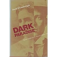 Dark Paradise: Opiate Addiction in America before 1940 Dark Paradise: Opiate Addiction in America before 1940 Hardcover