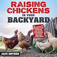 Raising Chickens in Your Backyard: Discover How to Successfully Raise Chickens for Eggs and Meat in Your Backyard, Even If You’ve Never Raised Chickens Before Raising Chickens in Your Backyard: Discover How to Successfully Raise Chickens for Eggs and Meat in Your Backyard, Even If You’ve Never Raised Chickens Before Audible Audiobook Kindle Paperback