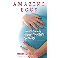 Amazing Eggs: How to Naturally Improve Your Fertile Egg Quality Amazing Eggs: How to Naturally Improve Your Fertile Egg Quality Kindle
