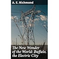 The New Wonder of the World: Buffalo, the Electric City The New Wonder of the World: Buffalo, the Electric City Kindle Paperback MP3 CD Library Binding