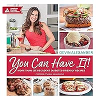 You Can Have It!: More Than 125 Decadent Diabetes-Friendly Recipes You Can Have It!: More Than 125 Decadent Diabetes-Friendly Recipes Paperback