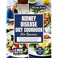 KIDNEY DISEASE DIET COOKBOOK FOR SENIORS: The Ultimate Guide to Easy and Delicious Low Sodium, Potassium and Phosphorus Recipes with Meal Plan to Improve Your Renal Health and Avoid Dialysis. KIDNEY DISEASE DIET COOKBOOK FOR SENIORS: The Ultimate Guide to Easy and Delicious Low Sodium, Potassium and Phosphorus Recipes with Meal Plan to Improve Your Renal Health and Avoid Dialysis. Kindle Paperback