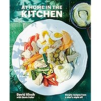 At Home in the Kitchen: Simple Recipes from a Chef's Night Off [A Cookbook] At Home in the Kitchen: Simple Recipes from a Chef's Night Off [A Cookbook] Hardcover Kindle Spiral-bound