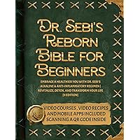 Dr. Sebi's Reborn Bible for Beginners: Embrace a Healthier You with Dr. Sebi's Alkaline and Anti-Inflammatory Regimen | Revitalize, Detox, and Transform ... [II EDITION] (Dr. Sebi's Guides Book 3) Dr. Sebi's Reborn Bible for Beginners: Embrace a Healthier You with Dr. Sebi's Alkaline and Anti-Inflammatory Regimen | Revitalize, Detox, and Transform ... [II EDITION] (Dr. Sebi's Guides Book 3) Kindle Paperback