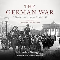 The German War: A Nation Under Arms, 1939-1945; Citizens and Soldiers The German War: A Nation Under Arms, 1939-1945; Citizens and Soldiers Audible Audiobook Paperback eTextbook Hardcover Audio CD