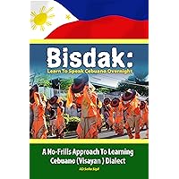 BISDAK: Learn To Speak Cebuano Overnight: A No-Frills Approach to Learning Cebuano (Visayan) Dialect