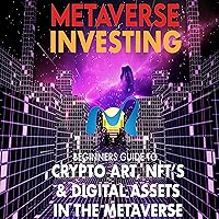 Metaverse Investing Beginners Guide to Crypto Art, NFTs, and Digital Assets in the Metaverse: The Future of Cryptocurreny, Digital Art, Non Fungible Token, and Blockchain Gaming Metaverse Investing Beginners Guide to Crypto Art, NFTs, and Digital Assets in the Metaverse: The Future of Cryptocurreny, Digital Art, Non Fungible Token, and Blockchain Gaming Audible Audiobook Kindle Hardcover Paperback
