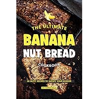 The Ultimate Banana Nut Bread Cookbook: 30 Nutty Recipes to Satisfy Your Hunger The Ultimate Banana Nut Bread Cookbook: 30 Nutty Recipes to Satisfy Your Hunger Kindle Paperback