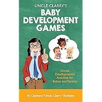 Uncle Clarry's Baby Development Games: Unreal Developmental Activities for Babies and Parents Uncle Clarry's Baby Development Games: Unreal Developmental Activities for Babies and Parents Kindle Paperback