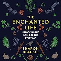 The Enchanted Life: Unlocking the Magic of the Everyday The Enchanted Life: Unlocking the Magic of the Everyday Audible Audiobook Paperback Kindle