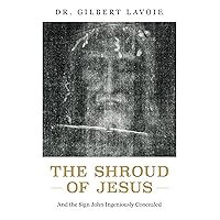 The Shroud of Jesus: And the Sign John Ingeniously Concealed The Shroud of Jesus: And the Sign John Ingeniously Concealed Paperback Kindle