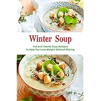 Winter Soup: Hot and Hearty Soup Recipes to Help You Lose Weight Without Dieting: Health and Fitness on a Budget (Souping, Soup Diet and Cleanse) Winter Soup: Hot and Hearty Soup Recipes to Help You Lose Weight Without Dieting: Health and Fitness on a Budget (Souping, Soup Diet and Cleanse) Kindle Paperback