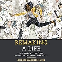 Remaking a Life: How Women Living with HIV/AIDS Confront Inequality Remaking a Life: How Women Living with HIV/AIDS Confront Inequality Audible Audiobook Kindle Hardcover Paperback