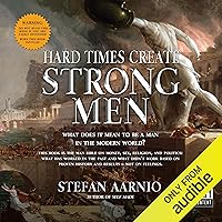 Hard Times Create Strong Men: Why the World Craves Leadership and How You Can Step Up to Fill the Need Hard Times Create Strong Men: Why the World Craves Leadership and How You Can Step Up to Fill the Need Audible Audiobook Paperback Kindle