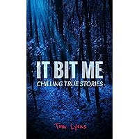 It Bit Me: Chilling True Stories It Bit Me: Chilling True Stories Kindle