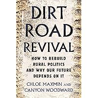 Dirt Road Revival: How to Rebuild Rural Politics and Why Our Future Depends On It Dirt Road Revival: How to Rebuild Rural Politics and Why Our Future Depends On It Paperback Audible Audiobook Kindle Hardcover