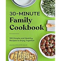 30-Minute Family Cookbook: 100 Simple and Healthy Recipes to Enjoy Together 30-Minute Family Cookbook: 100 Simple and Healthy Recipes to Enjoy Together Paperback Kindle